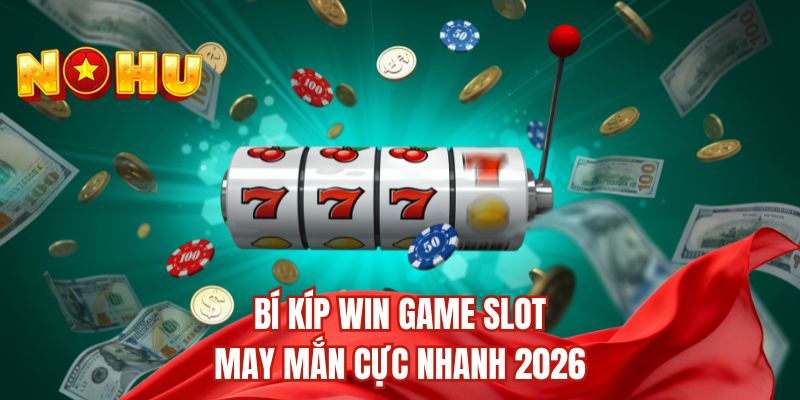 Bí kíp win game slot may mắn cực nhanh 2026