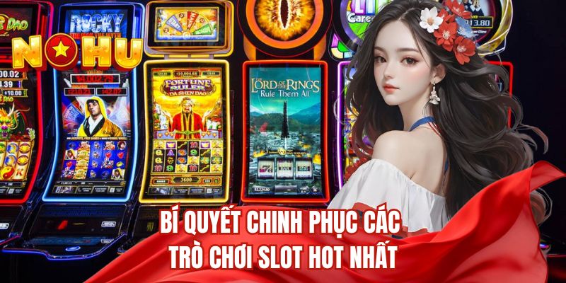 Bí kíp chinh phục các trò chơi slot hot nhất 