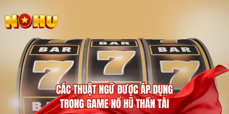 Các thuật ngữ được áp dụng trong game nổ hũ thần tài