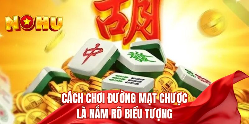 Cách chơi đường mạt chược là nắm rõ biểu tượng