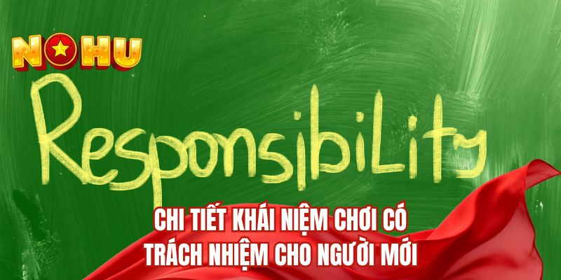 Chi tiết khái niệm chơi có trách nhiệm cho người mới