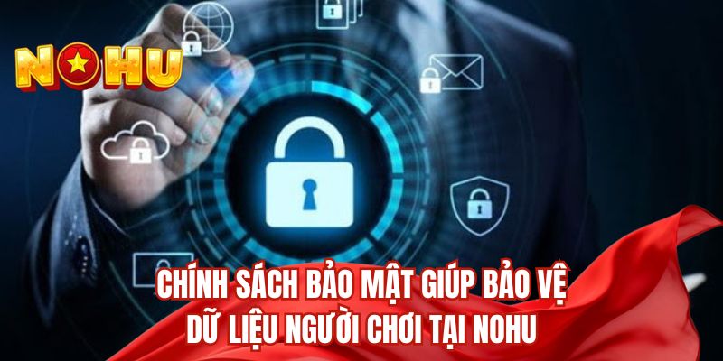 Chính sách bảo mật giúp bảo vệ dữ liệu người chơi tại nohu