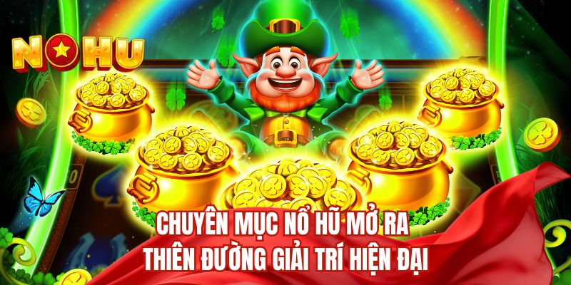 Chuyên mục nổ hũ mở ra thiên đường giải trí hiện đại
