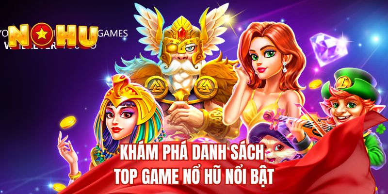 Khám phá danh sách top game nổ hũ nổi bật