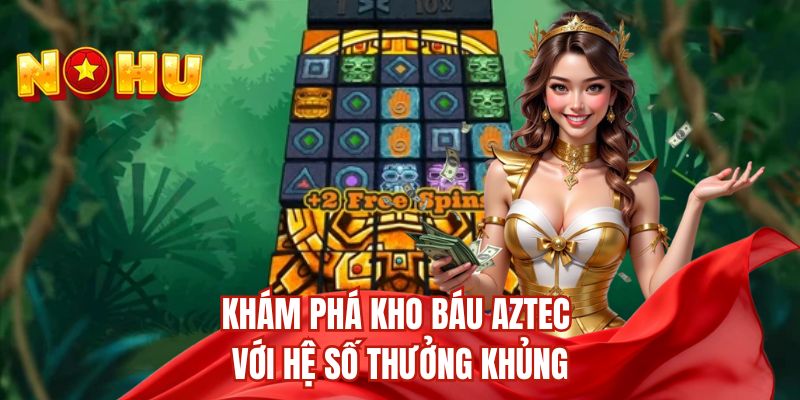 Khám phá kho báu Aztec với hệ số thưởng khủng