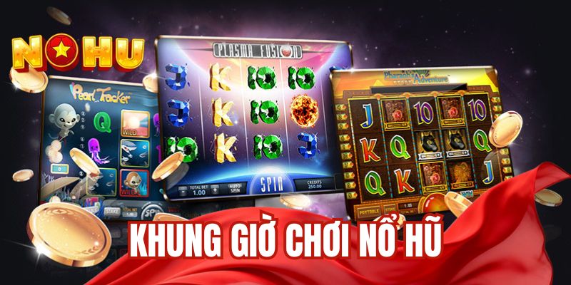 Khung giờ chơi nổ hũ