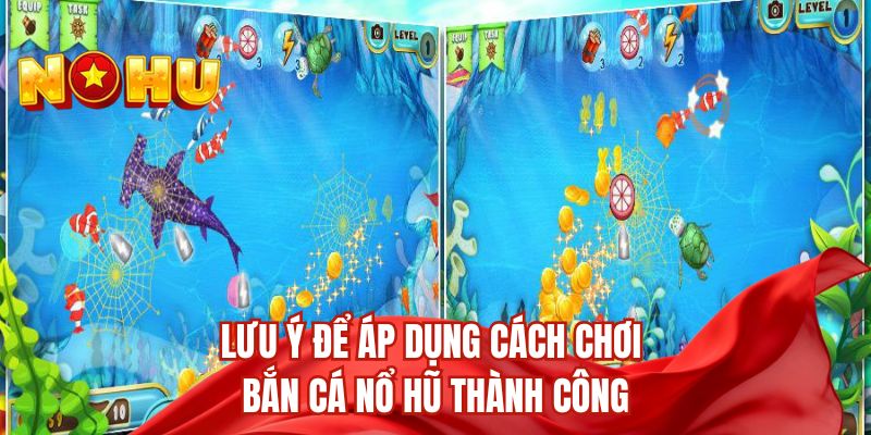Lưu ý để áp dụng cách chơi bắn cá nổ hũ thành công