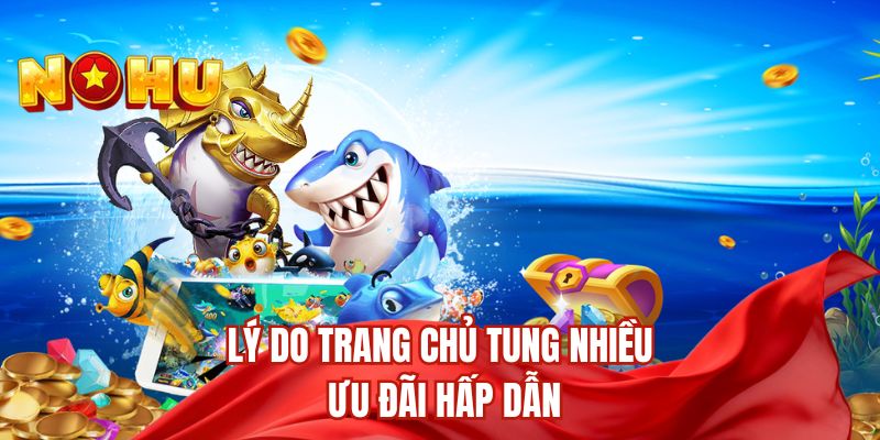 Lý do trang chủ tung nhiều ưu đãi hấp dẫn