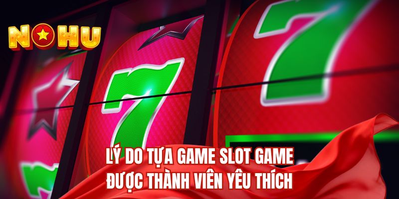 Lý do tựa game slot game được thành viên yêu thích