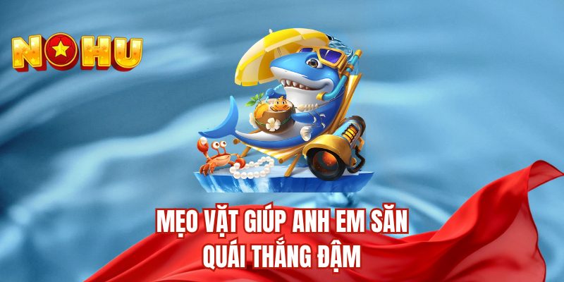 Mẹo vặt giúp anh em săn quái thắng đậm