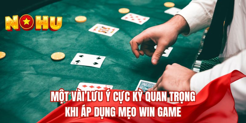 Một vài lưu ý cực kỳ quan trọng khi áp dụng mẹo win game