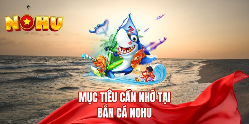 Mục tiêu cần nhớ tại bắn cá nohu