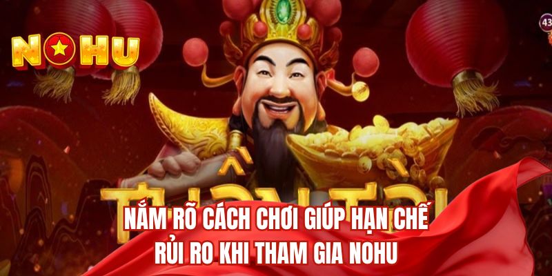 Nắm rõ cách chơi giúp hạn chế rủi ro khi tham gia nohu