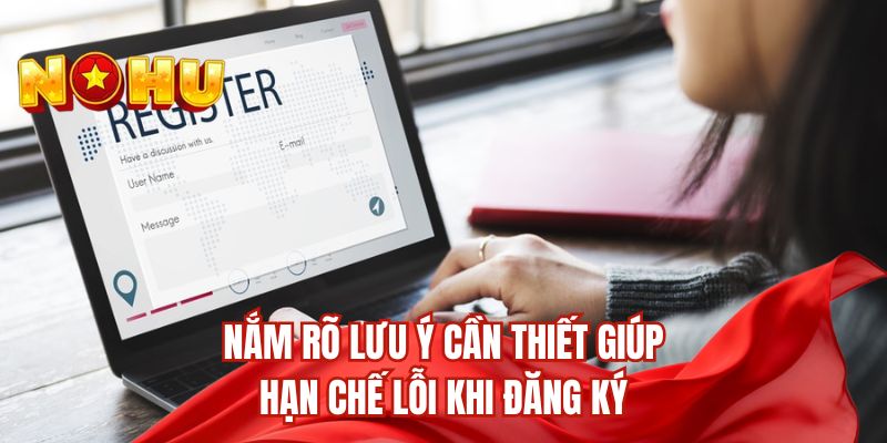 Nắm rõ lưu ý cần thiết giúp hạn chế lỗi khi đăng ký