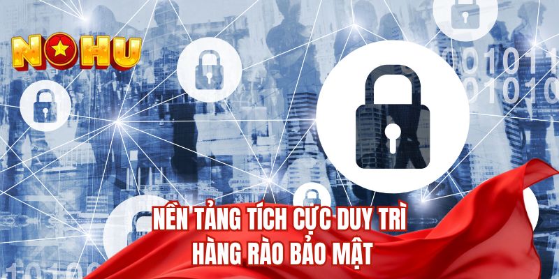 Nền tảng tích cực duy trì hàng rào bảo mật