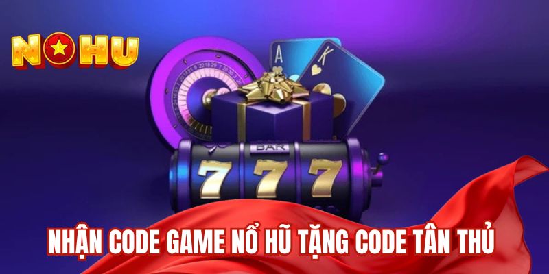 Nhận code game nổ hũ tặng code tân thủ