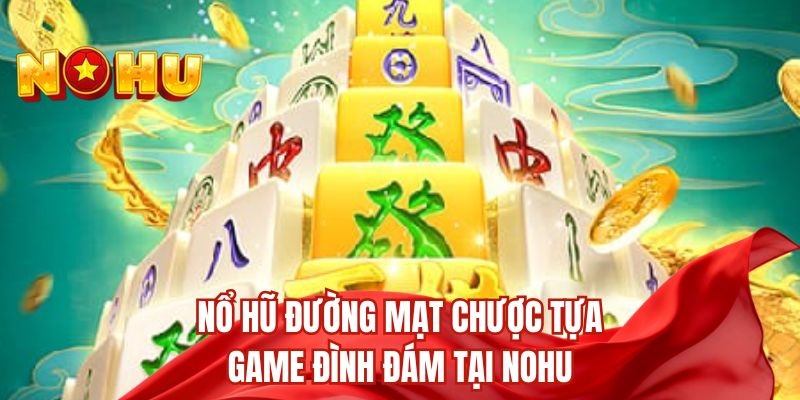 Nổ hũ đường mạt chược tựa game đình đám tại nohu