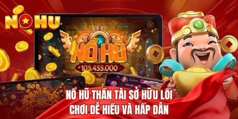 Nổ hũ thần tài sở hữu lối chơi dễ hiểu và hấp dẫn