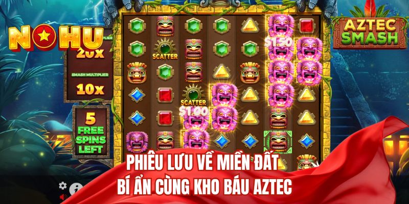 Phiêu lưu về miền đất bí ẩn cùng kho báu Aztec