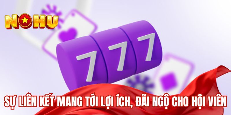 Sự liên kết mang tới lợi ích, đãi ngộ cho hội viên