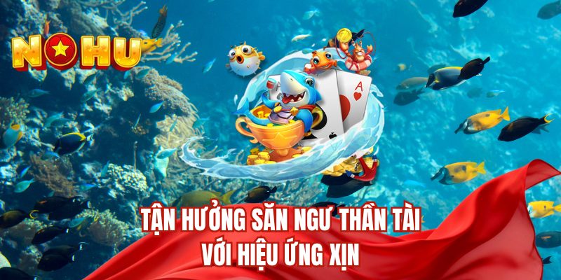 Tận hưởng săn ngư thần tài với hiệu ứng xịn