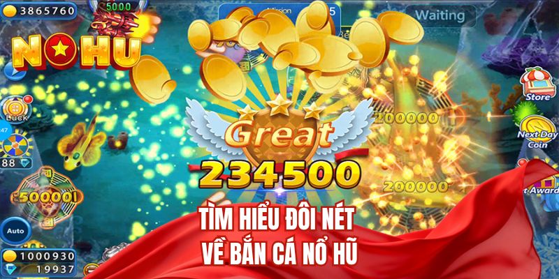 Tìm hiểu đôi nét về bắn cá nổ hũ