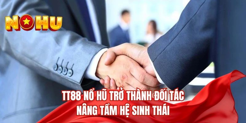 TT88 nổ hũ trở thành đối tác nâng tầm hệ sinh thái